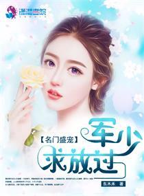 名门盛宠军少求放过TXT 名门盛宠军少求放过TXT